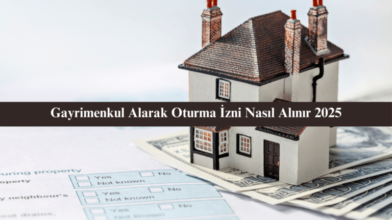 Gayrimenkul Alarak Oturma İzni Nasıl Alınır? 2025