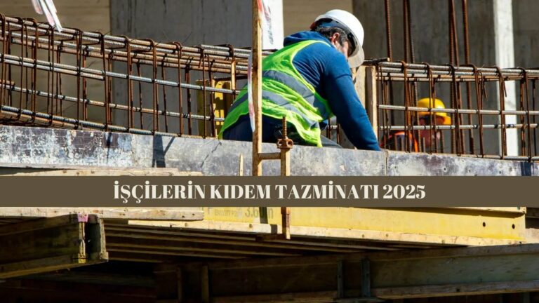 işçilerin kıdem tazminatı 2025